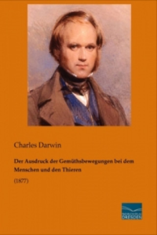 Kniha Der Ausdruck der Gemüthsbewegungen bei dem Menschen und den Thieren Charles Darwin