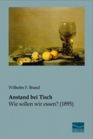 Könyv Anstand bei Tisch Wilhelm F. Brand