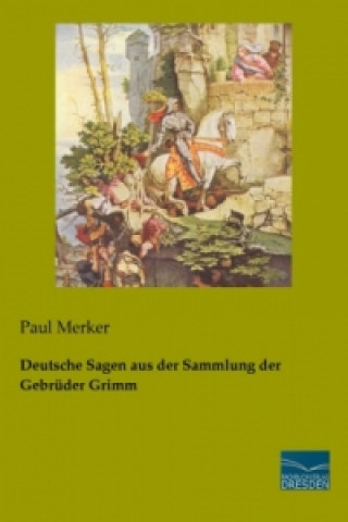 Könyv Deutsche Sagen aus der Sammlung der Gebrüder Grimm Paul Merker