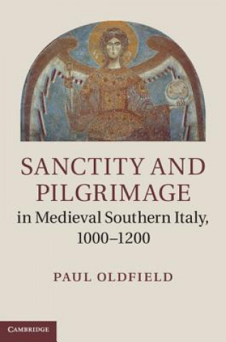 Knjiga Sanctity and Pilgrimage in Medieval Southern Italy, 1000-1200 Paul Oldfield