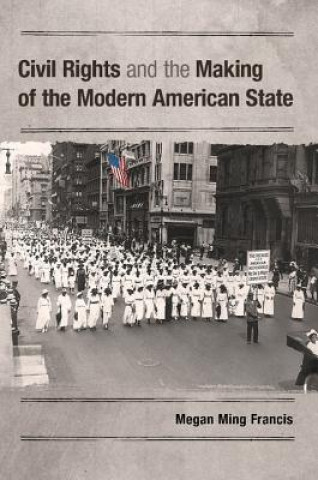 Könyv Civil Rights and the Making of the Modern American State Megan Ming Francis