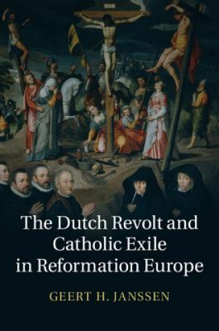 Könyv Dutch Revolt and Catholic Exile in Reformation Europe Geert Janssen