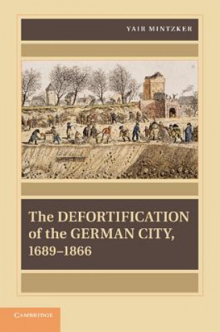 Könyv Defortification of the German City, 1689-1866 Yair Mintzker