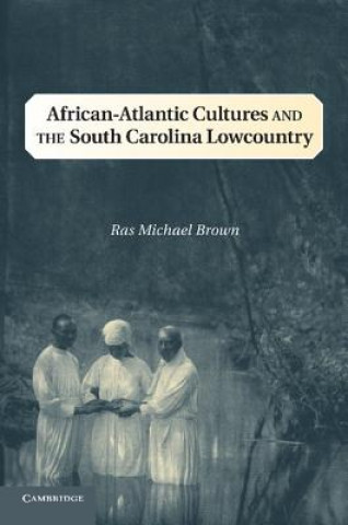 Knjiga African-Atlantic Cultures and the South Carolina Lowcountry Ras Michael Brown