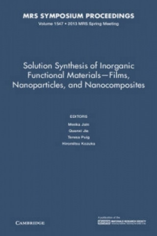 Carte Solution Synthesis of Inorganic Functional Materials - Films, Nanoparticles, and Nanocomposites: Volume 1547 Menka Jain