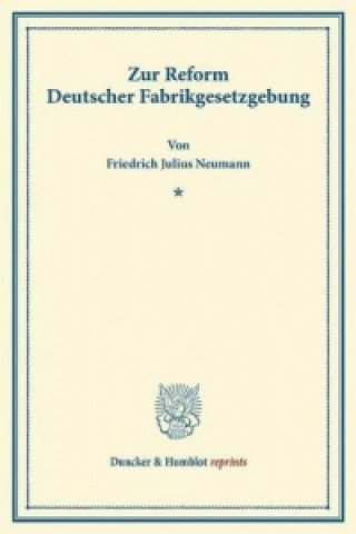 Книга Zur Reform Deutscher Fabrikgesetzgebung. Friedrich Julius Neumann