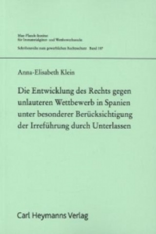 Knjiga Die Entwicklung des Rechts gegen unlauteren Wettbewerb in Spanien unter besonderer Berücksichtung der Irreführung durch Unterlassen Anna-Elisabeth Klein