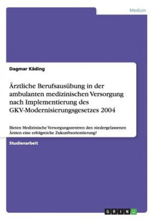 Buch AErztliche Berufsausubung in der ambulanten medizinischen Versorgung nach Implementierung des GKV-Modernisierungsgesetzes 2004 Dagmar Käding