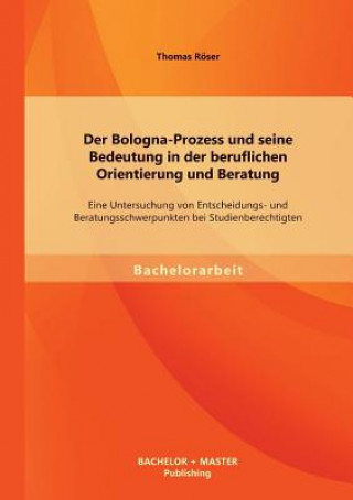 Knjiga Bologna-Prozess und seine Bedeutung in der beruflichen Orientierung und Beratung Thomas Röser