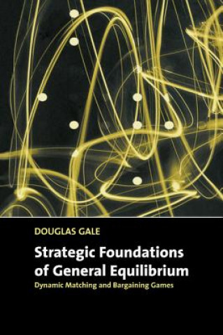 Kniha Strategic Foundations of General Equilibrium Douglas Gale