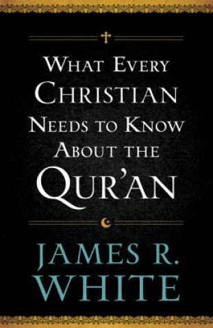 Kniha What Every Christian Needs to Know About the Qur`an James R White