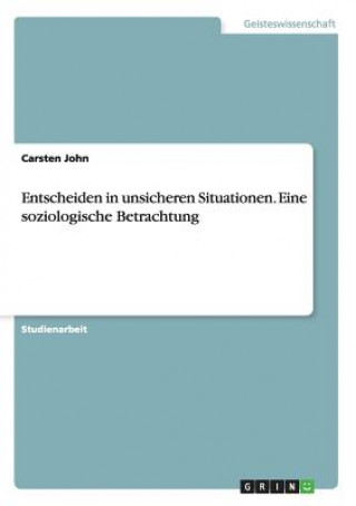 Carte Entscheiden in unsicheren Situationen. Eine soziologische Betrachtung Carsten John