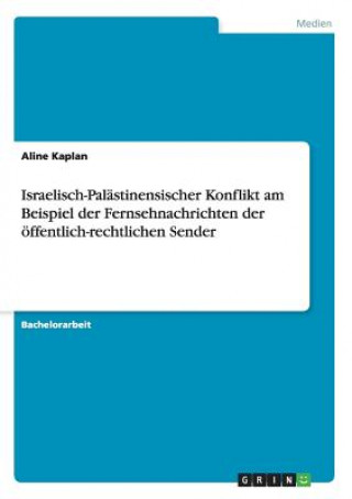 Kniha Israelisch-Palastinensischer Konflikt am Beispiel der Fernsehnachrichten der oeffentlich-rechtlichen Sender Aline Kaplan