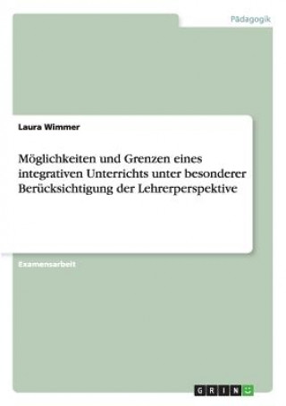 Kniha Möglichkeiten und Grenzen eines integrativen Unterrichts unter besonderer Berücksichtigung der Lehrerperspektive Laura Wimmer