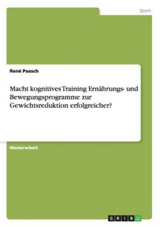 Kniha Macht kognitives Training Ernahrungs- und Bewegungsprogramme zur Gewichtsreduktion erfolgreicher? René Paasch