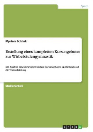 Knjiga Erstellung eines kompletten Kursangebotes zur Wirbelsaulengymnastik Myriam Schlink