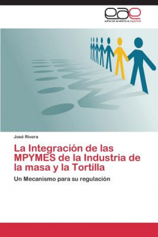 Kniha Integracion de las MPYMES de la Industria de la masa y la Tortilla José Rivera