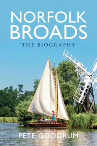 Kniha Norfolk Broads The Biography Pete Goodrum