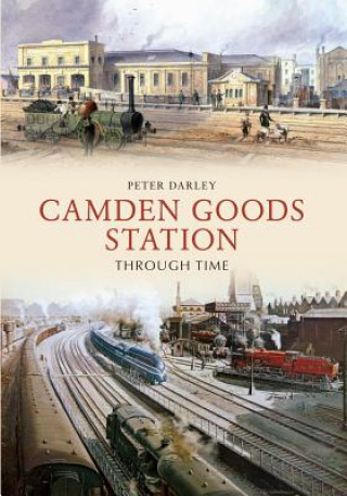 Carte Camden Goods Station Through Time Peter Darley