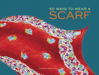 Kniha 50 Ways to Wear a Scarf Lauren Friedman