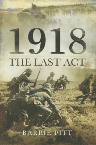 Book 1918: The Last Act Barrie Pitt