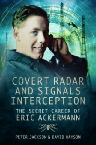 Kniha Covert Radar and Signals Interception: The Secret Career of Eric Ackermann Peter Jackson & David Haysom