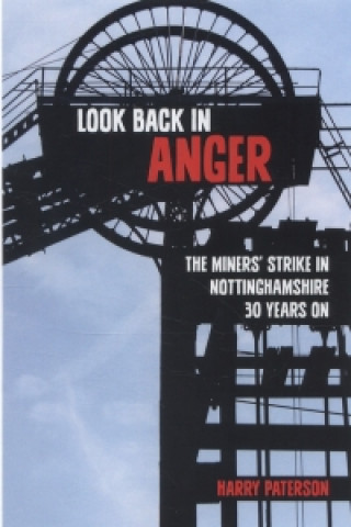 Knjiga Look Back in Anger: The Miners' Strike in Nottinghamshire 30 Years on Harry Paterson