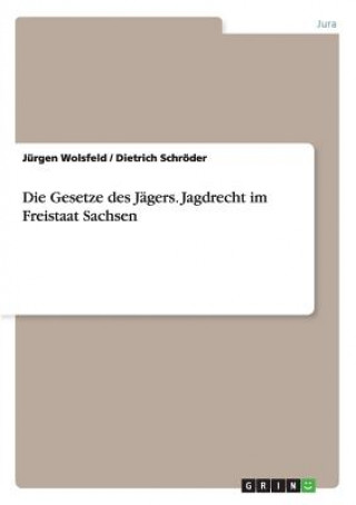 Kniha Gesetze des Jagers. Jagdrecht im Freistaat Sachsen Jürgen Wolsfeld