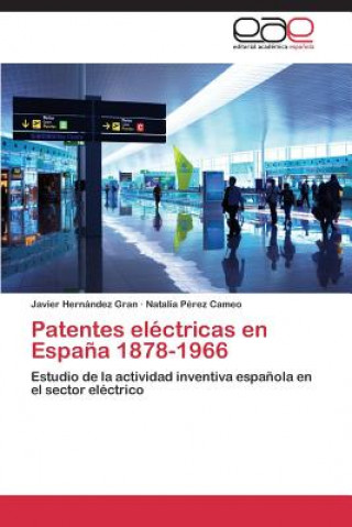 Kniha Patentes Electricas En Espana 1878-1966 Javier Hernández Gran