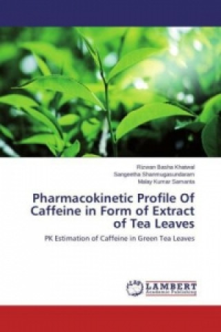 Könyv Pharmacokinetic Profile Of Caffeine in Form of Extract of Tea Leaves Rizwan Basha Khatwal