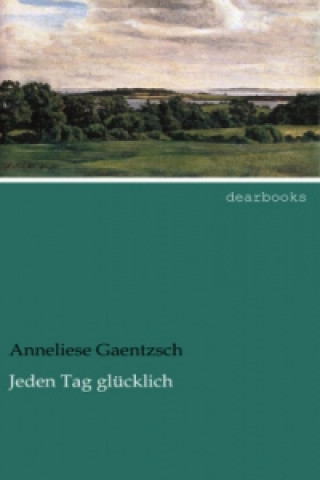 Книга Jeden Tag glücklich Anneliese Gaentzsch