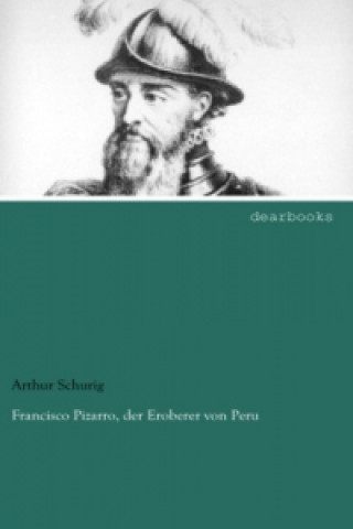 Kniha Francisco Pizarro, der Eroberer von Peru Arthur Schurig