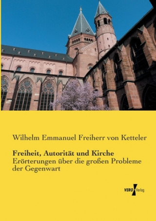 Книга Freiheit, Autoritat und Kirche Wilhelm Emmanuel Freiherr von Ketteler