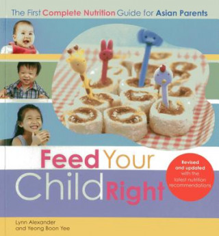 Könyv Feed Your Child Right: the First Complete Nutrition Guide for Asian Parents Lynn Alexander