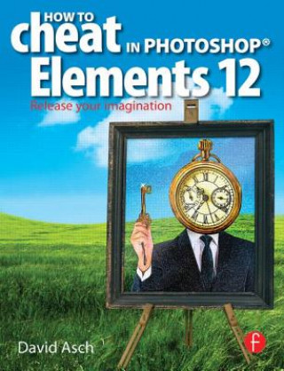 Knjiga How To Cheat in Photoshop Elements 12 David Asch