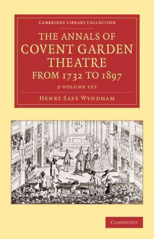 Kniha Annals of Covent Garden Theatre from 1732 to 1897 2 Volume Set Henry Saxe Wyndham