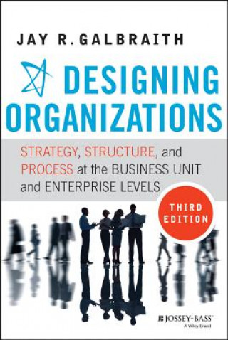 Könyv Designing Organizations - Strategy, Structure, and  Process at the Business Unit and Enterprise Levels, Third Edition Jay R Galbraith