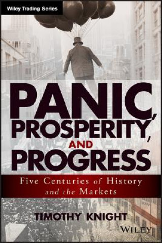 Kniha Panic, Prosperity, and Progress: Five Centuries of  History and the Markets Timothy Knight