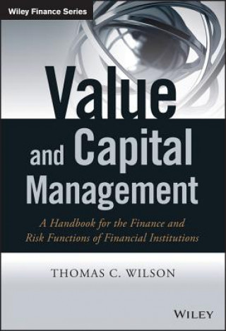 Könyv Value and Capital Management - A Handbook for the Finance and Risk Functions of Financial Institutions Thomas D Wilson