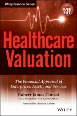 Knjiga Healthcare Valuation +Website - The Financial Appraisal of Enterprises, Assets, and Services Robert James Cimasi