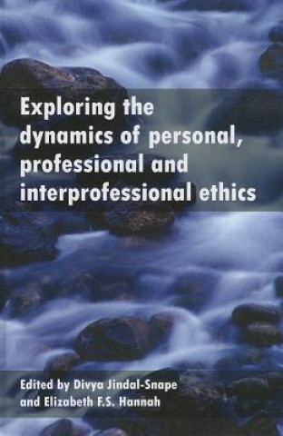 Kniha Exploring the Dynamics of Personal, Professional and Interprofessional Ethics Divya Jindal Snape