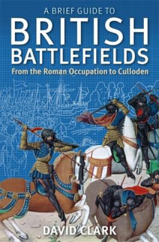 Könyv Brief Guide To British Battlefields David Clark
