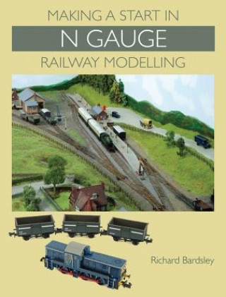 Kniha Making a Start in N Gauge Railway Modelling Richard Bardsley