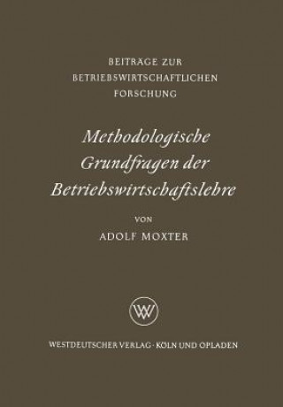 Kniha Methodologische Grundfragen Der Betriebswirtschaftslehre Adolf Moxter