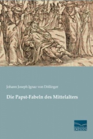 Książka Die Papst-Fabeln des Mittelalters Johann Joseph Ignaz von Döllinger