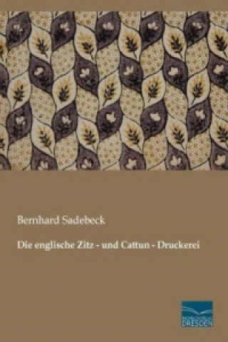 Kniha Die englische Zitz - und Cattun - Druckerei Bernhard Sadebeck