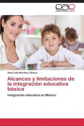 Könyv Alcances y limitaciones de la integracion educativa basica Alma Lidia Martinez Olivera