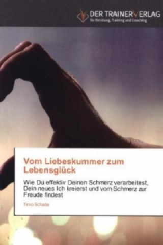 Knjiga Vom Liebeskummer zum Lebensgluck Timo Schade
