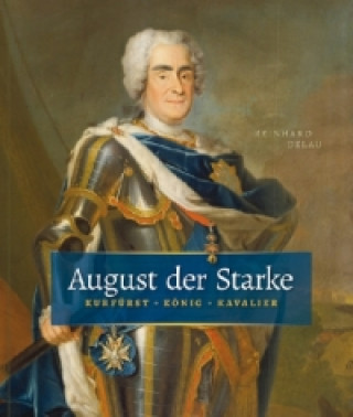 Kniha August der Starke Reinhard Delau