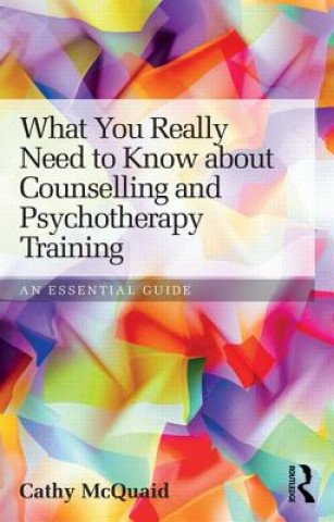 Kniha What You Really Need to Know about Counselling and Psychotherapy Training Cathy McQuaid